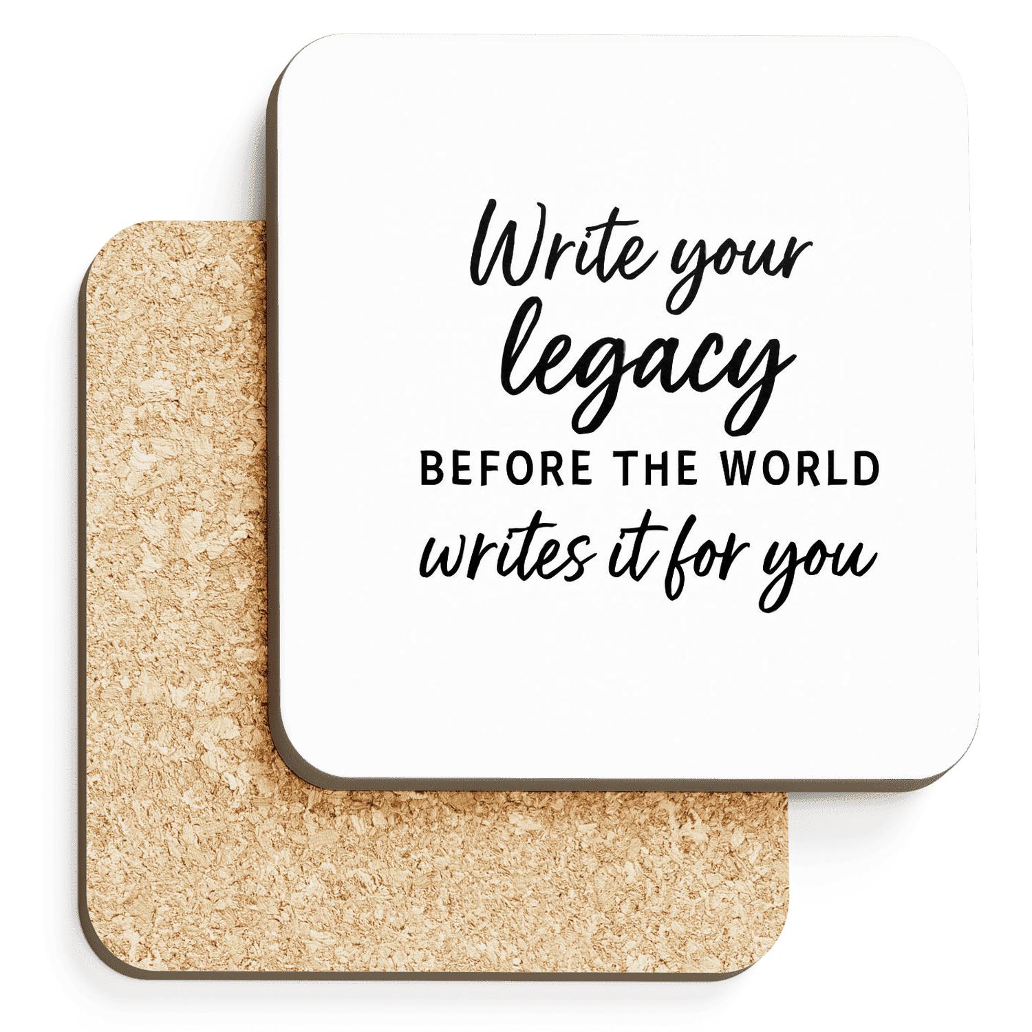 Write Your Legacy Before The World Writes It For You personalized drink coasters