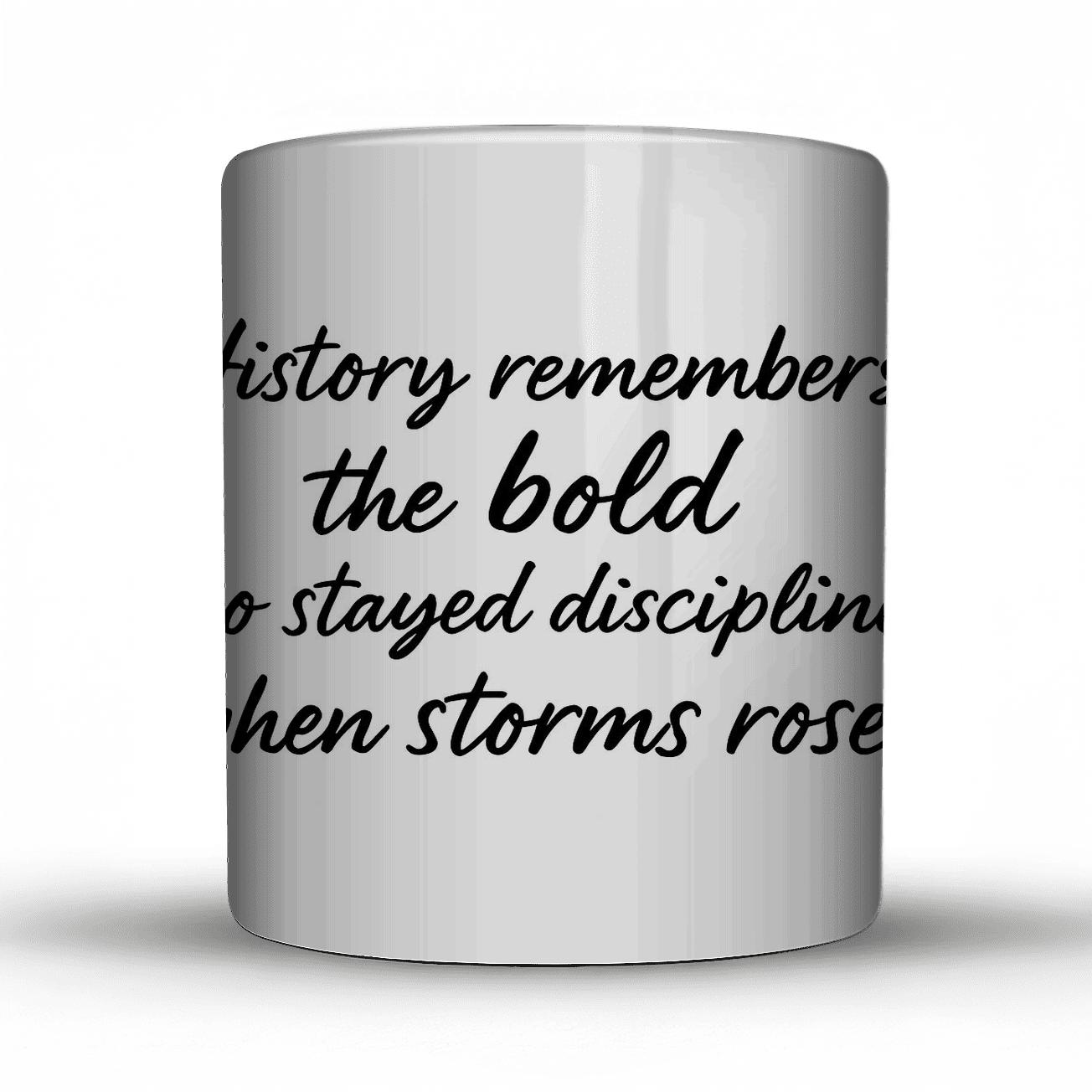 History Remembers The Bold Who Stayed Disciplined When Storms Rose ceramic coffee mugs