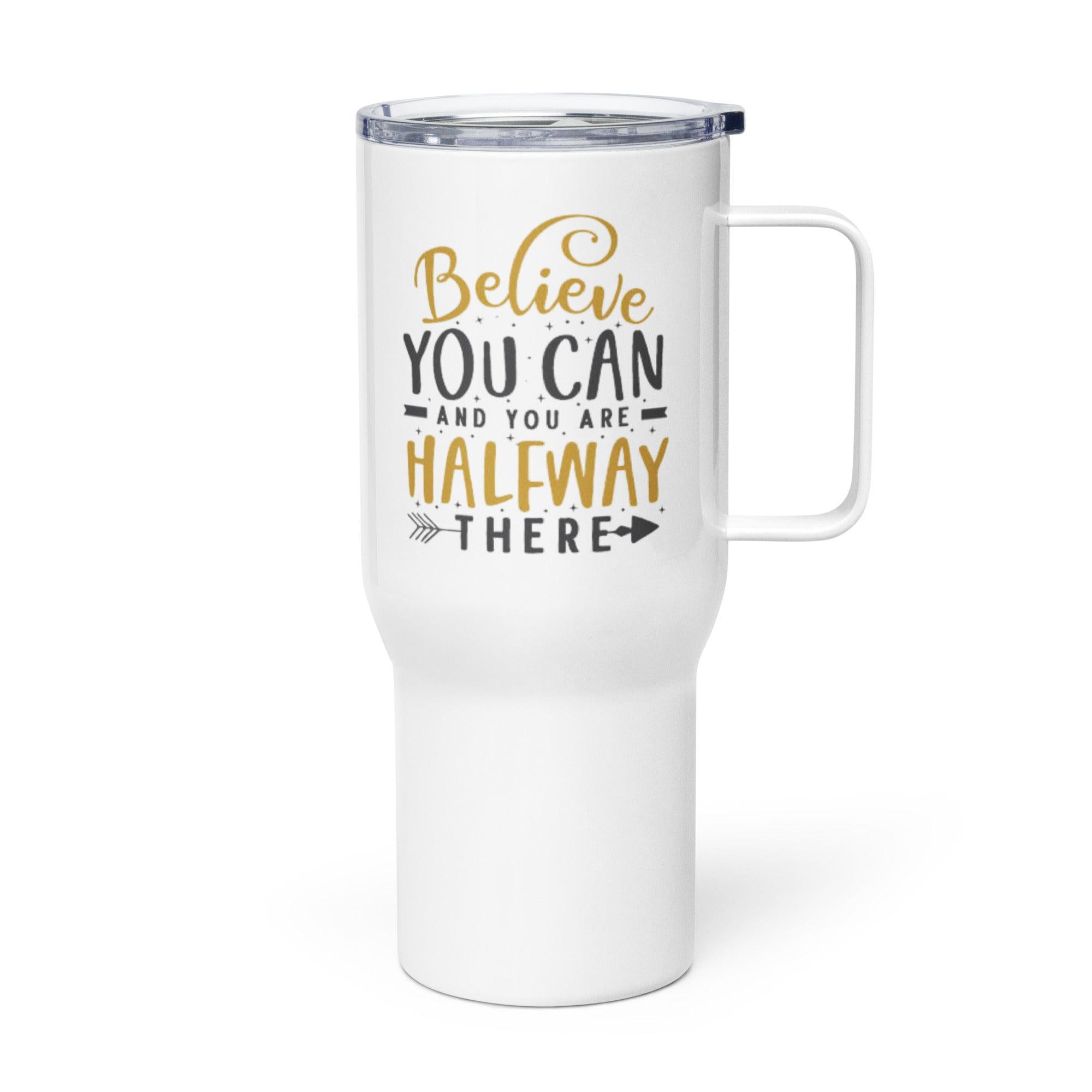 Believe You Can And You Are Halfway There Printed Travel Mug - Inspire Cups