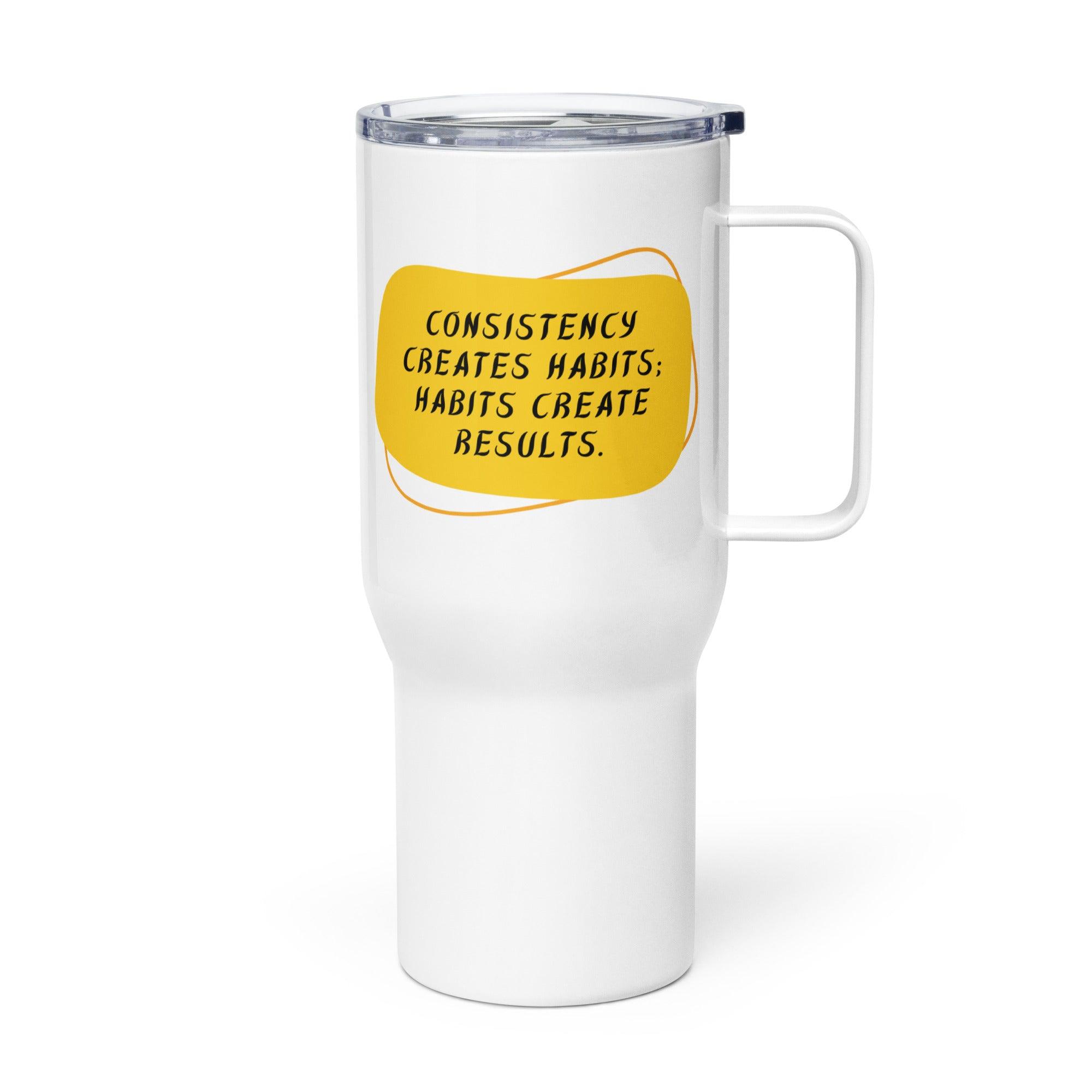Consistency Creates Habits Habits Create Results Printed Travel Mug - Inspire Cups