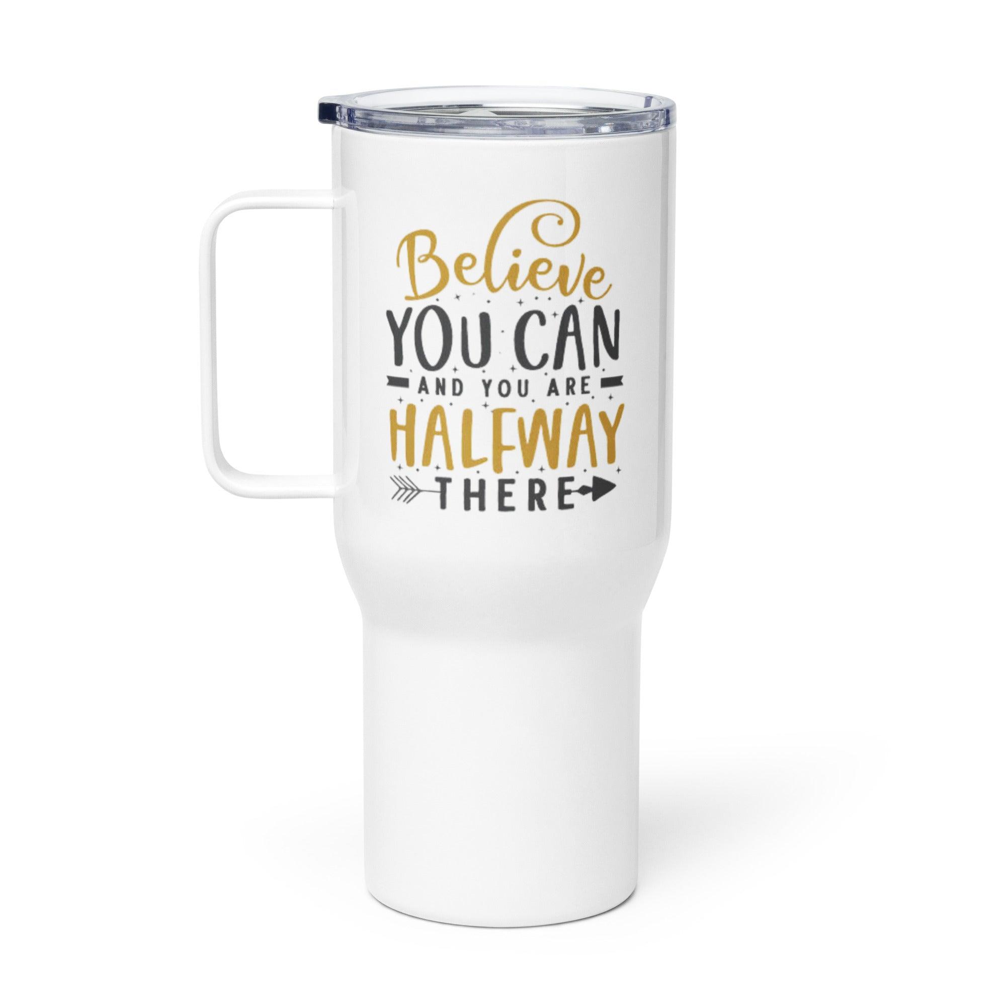 Believe You Can And You Are Halfway There Printed Travel Mug - Inspire Cups