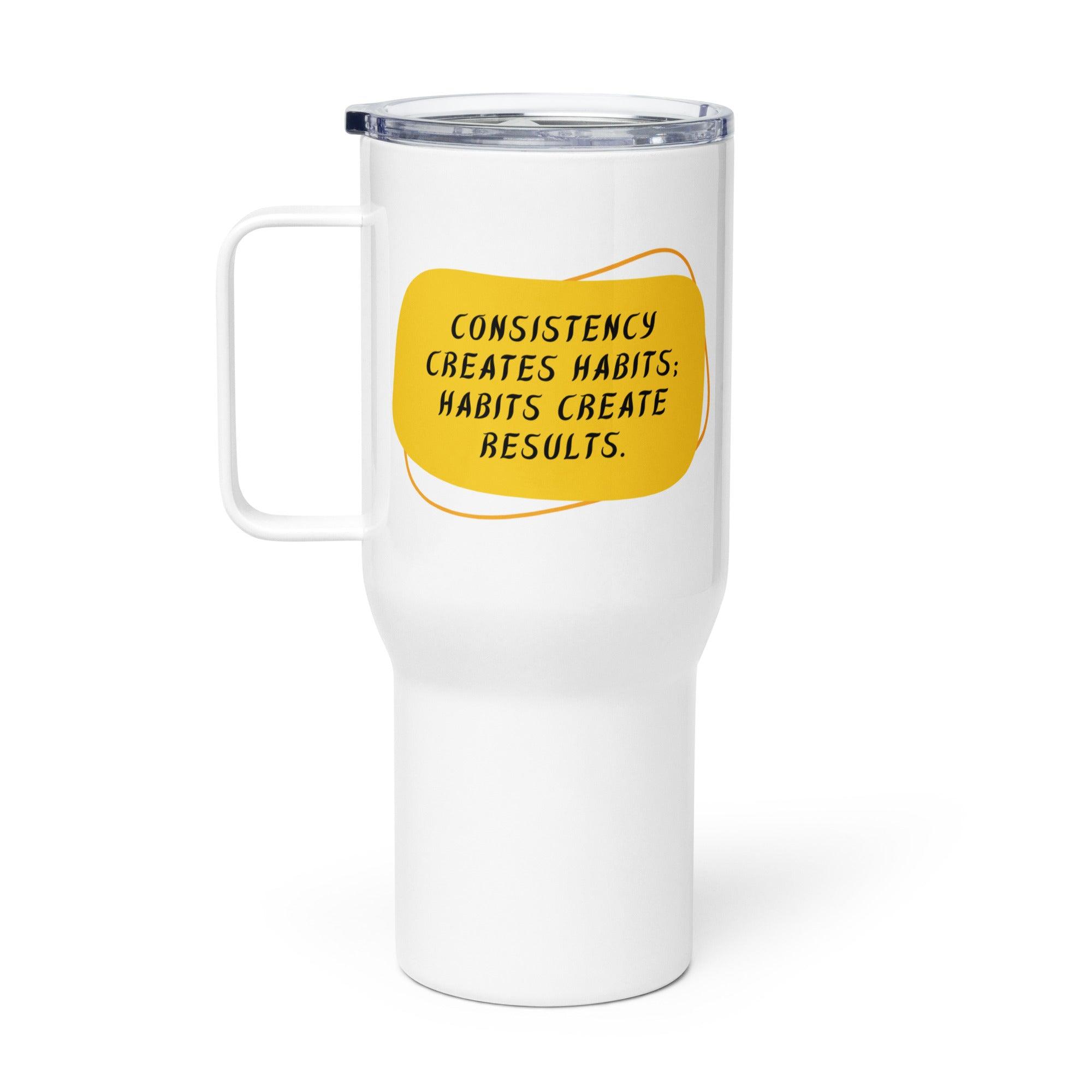 Consistency Creates Habits Habits Create Results Printed Travel Mug - Inspire Cups