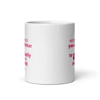 You Are Mother Printed Mug – To The World You Are Mother Quote - Inspire Cups