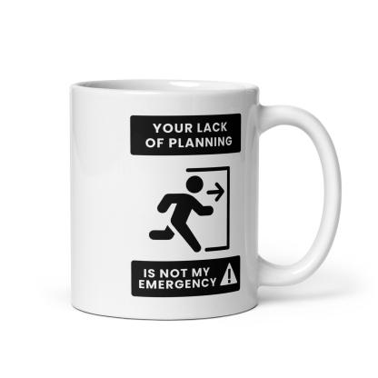 Time Management Quote Mug | Your Lack of Planning Is Not My Emergency - Inspire Cups