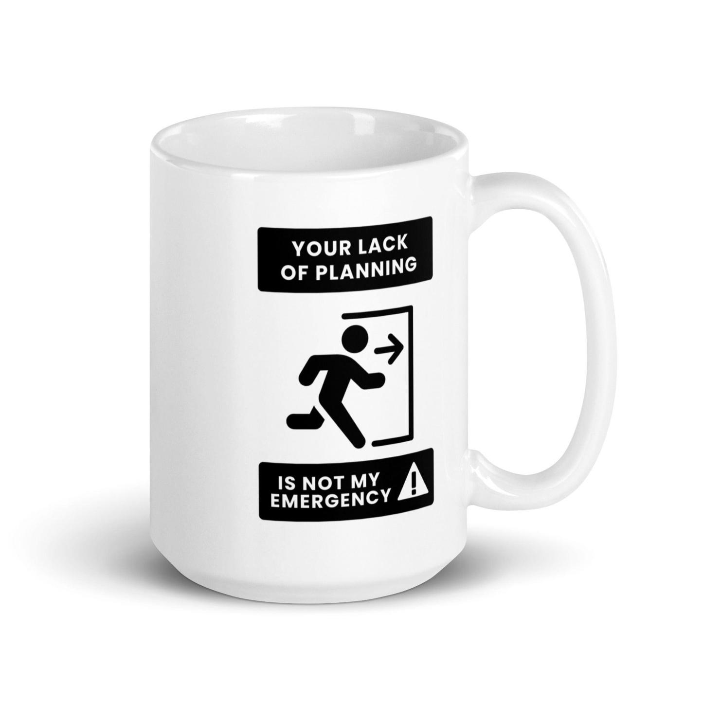 Time Management Quote Mug | Your Lack of Planning Is Not My Emergency - Inspire Cups