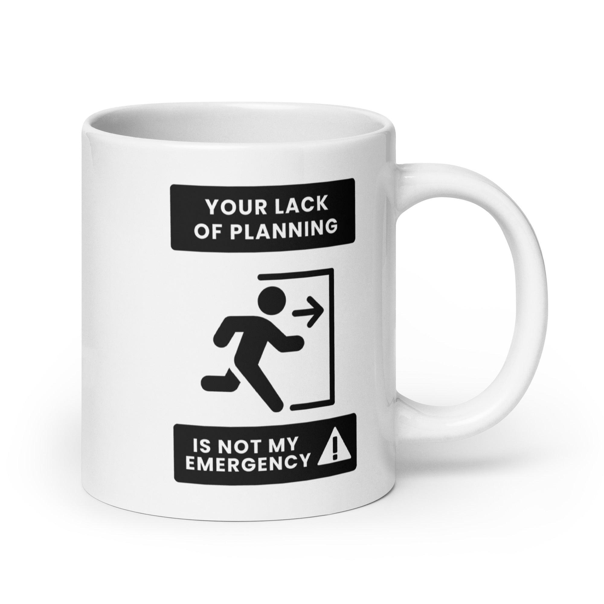 Time Management Quote Mug | Your Lack of Planning Is Not My Emergency - Inspire Cups