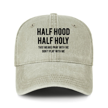 Heritage Washed Cap - Half Hood Half Holy That Means Pray With Me Don't Play With Me