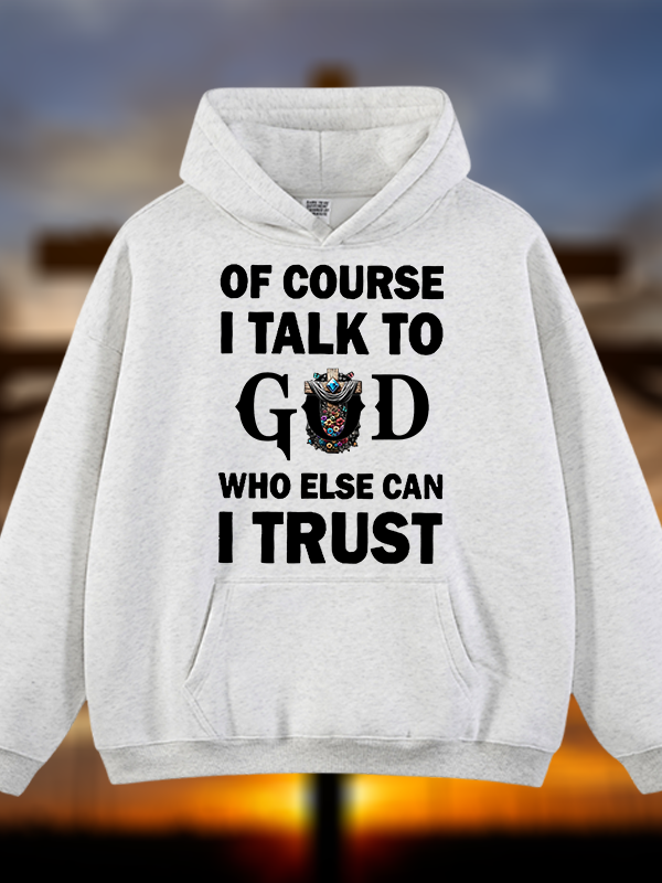 Of Course I Talk To God Who Else Can I Trust Jesus God Christian Plush Fleece-Lined Hoodie