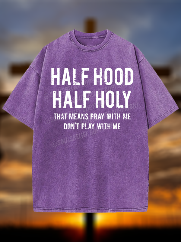 Half Hood Half Holy That Means Pray With Me Don't Play With Me Jesus God Christian Washed T-Shirt