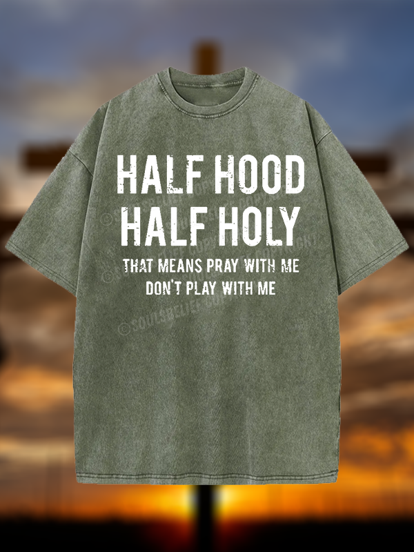 Half Hood Half Holy That Means Pray With Me Don't Play With Me Jesus God Christian Washed T-Shirt