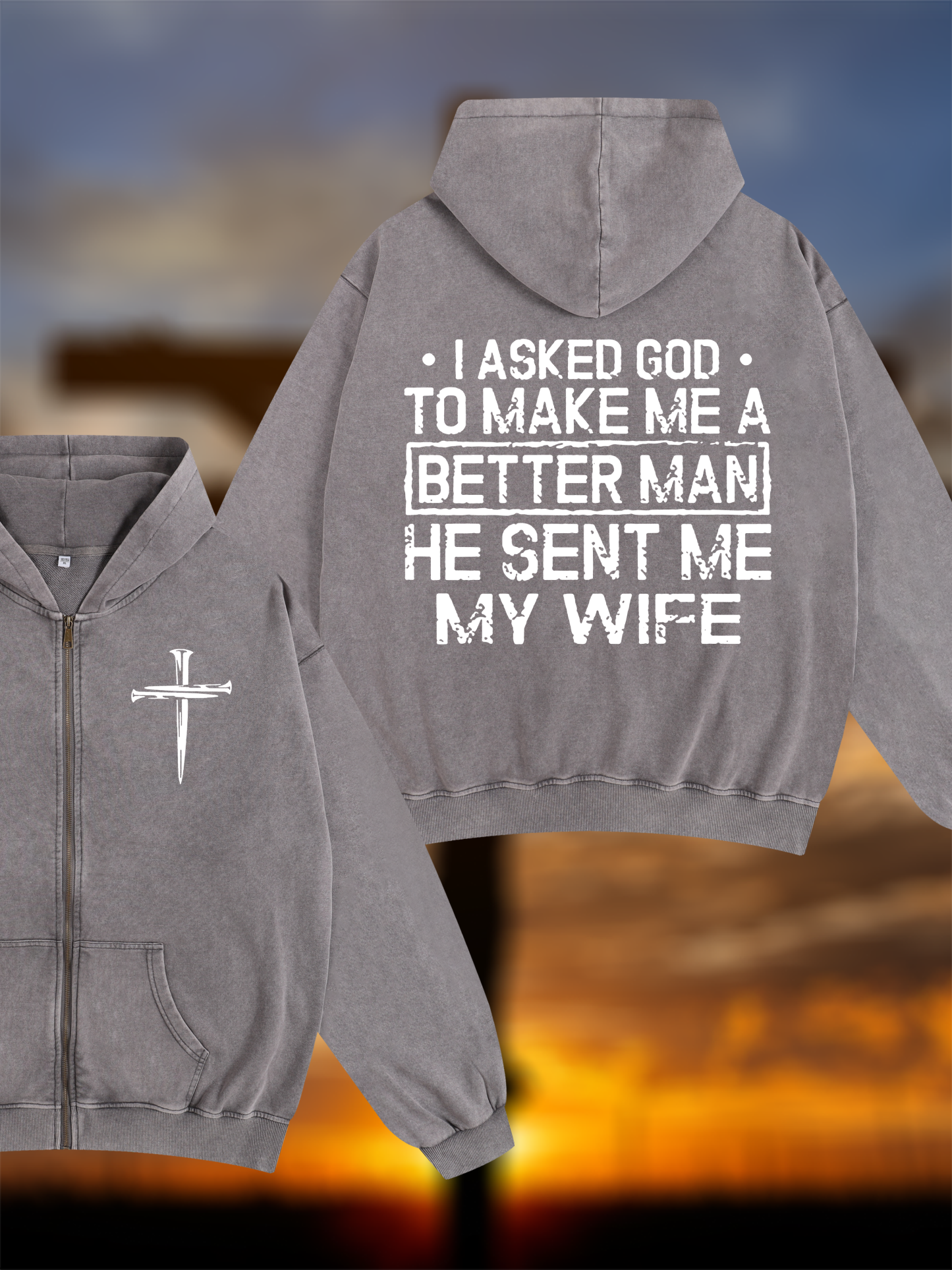I Asked God To Make Me A Better Man He Sent Me My Wife Jesus God Christian Washed Zip-Up Hoodie