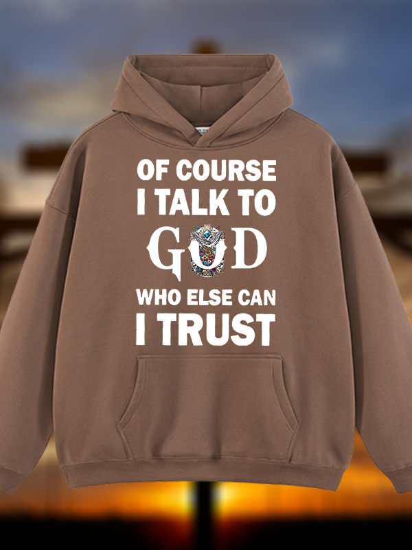 Of Course I Talk To God Who Else Can I Trust Jesus God Christian Plush Fleece-Lined Hoodie