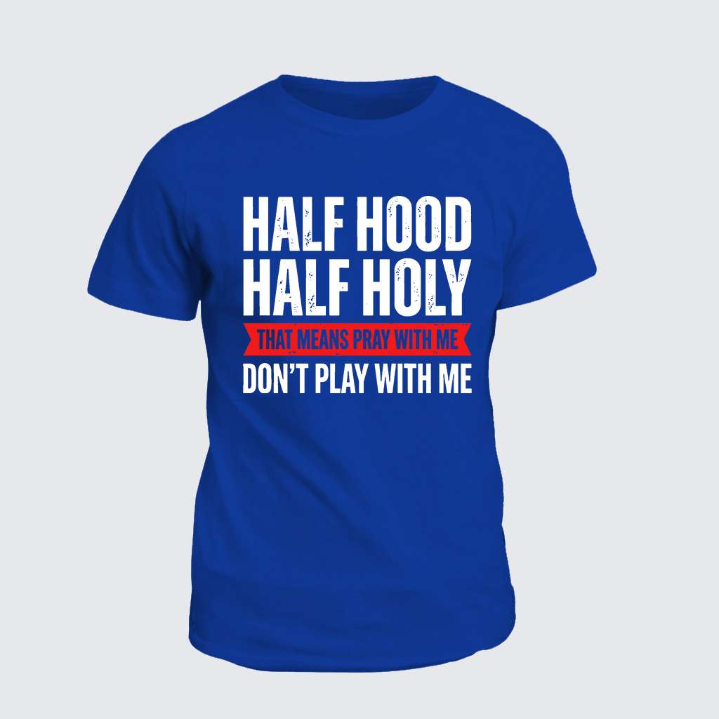 Half Hood Half Holy That Means Pray With Me Don't Play With Me Jesus God Christian Cotton T-Shirt