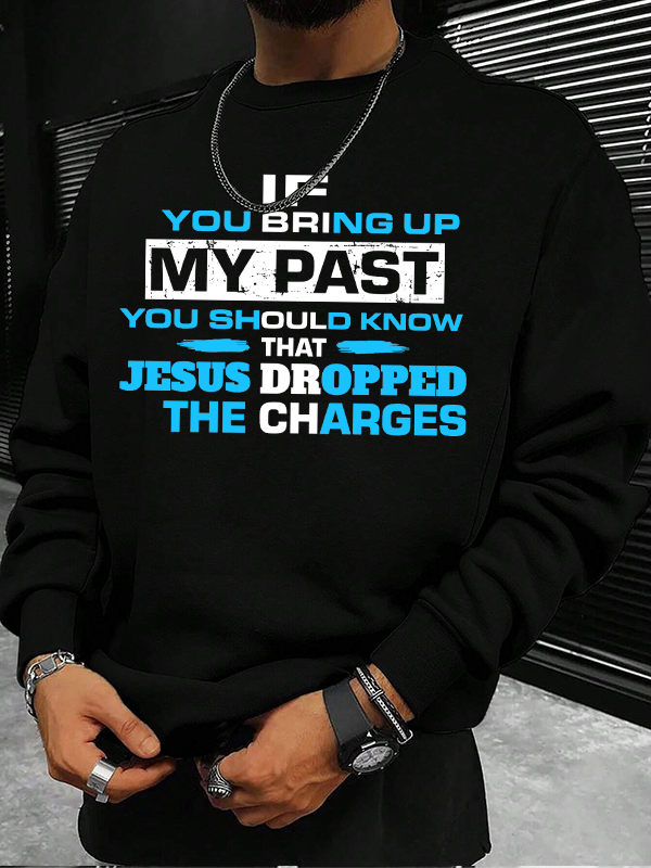 If You Bring Up My Past You Should Know That Jesus Dropped the Charges Christian Sweatshirt