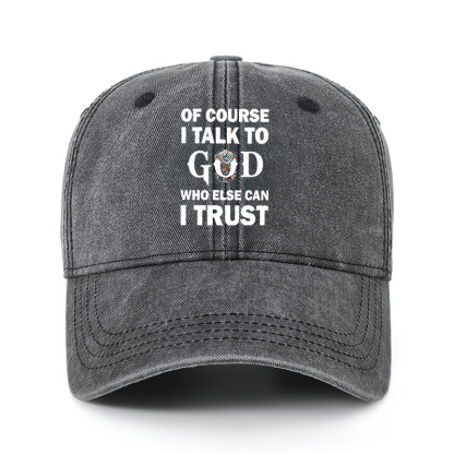 Heritage Washed Cap - Of Course I Talk To God Who Else Can I Trust