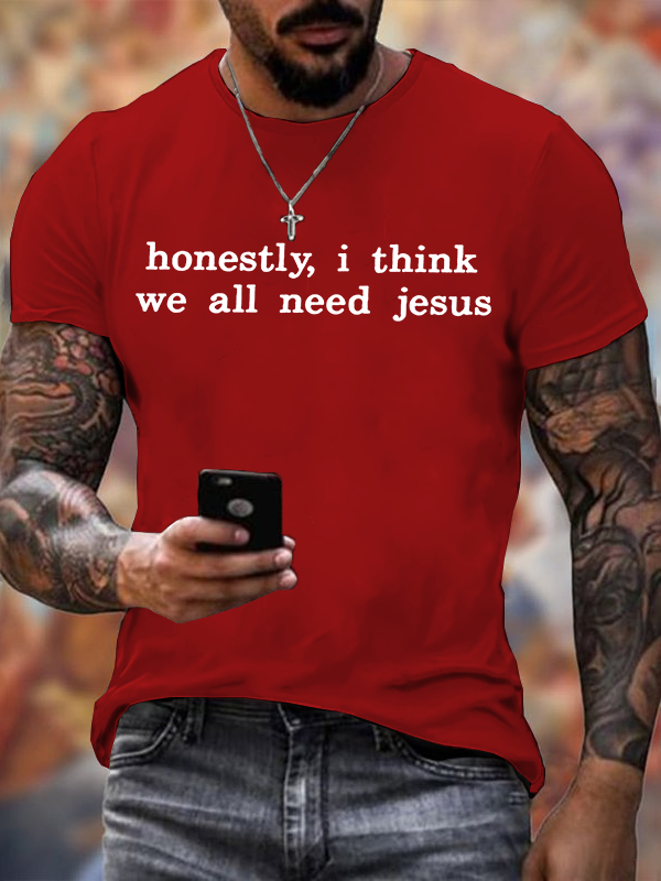 Honestly, I Think We All Need Jesus Jesus God Christian Cotton T-Shirt