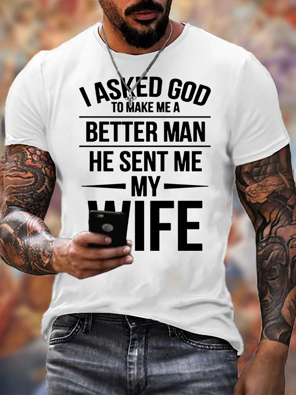 I Asked God To Make Me A Better Man He Sent Me My Wife Jesus God Christian Cotton T-Shirt
