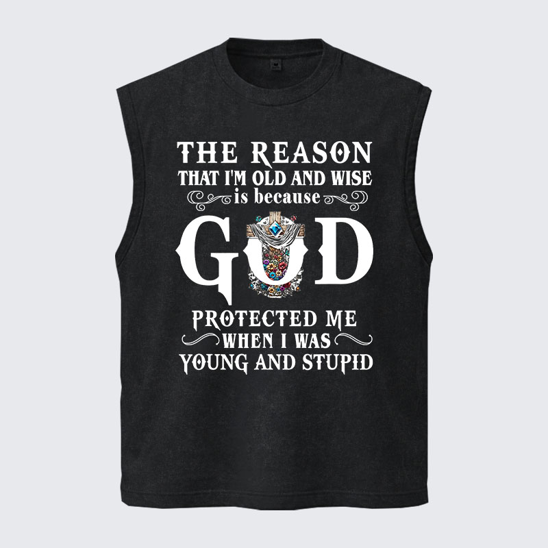 Washed Tank Top - The Reason That I'm Old And Wise Is Because God Protected Me When I Was Young And Stupid