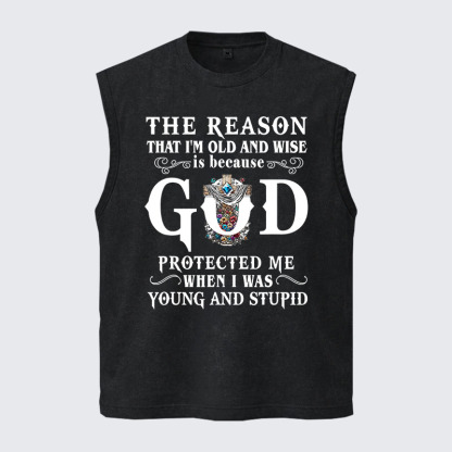Washed Tank Top - The Reason That I'm Old And Wise Is Because God Protected Me When I Was Young And Stupid