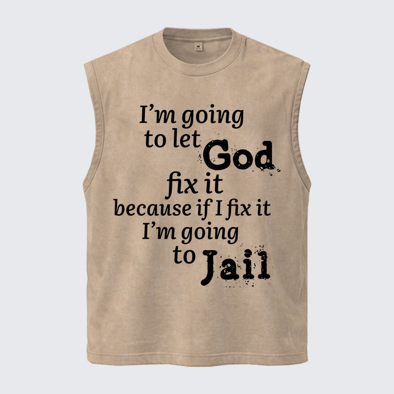 Washed Tank Top - I’m Going to Let God Fix It Because if I Fix It I’m Going to Jail