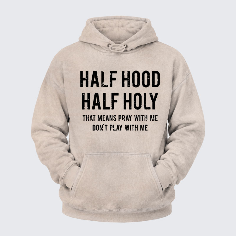 Washed Hoodie - Half Hood Half Holy That Means Pray With Me Don't Play With Me