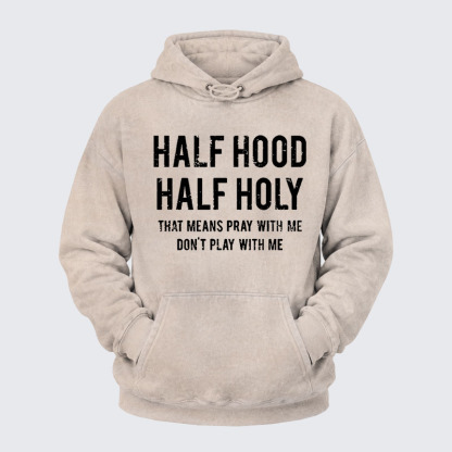 Washed Hoodie - Half Hood Half Holy That Means Pray With Me Don't Play With Me