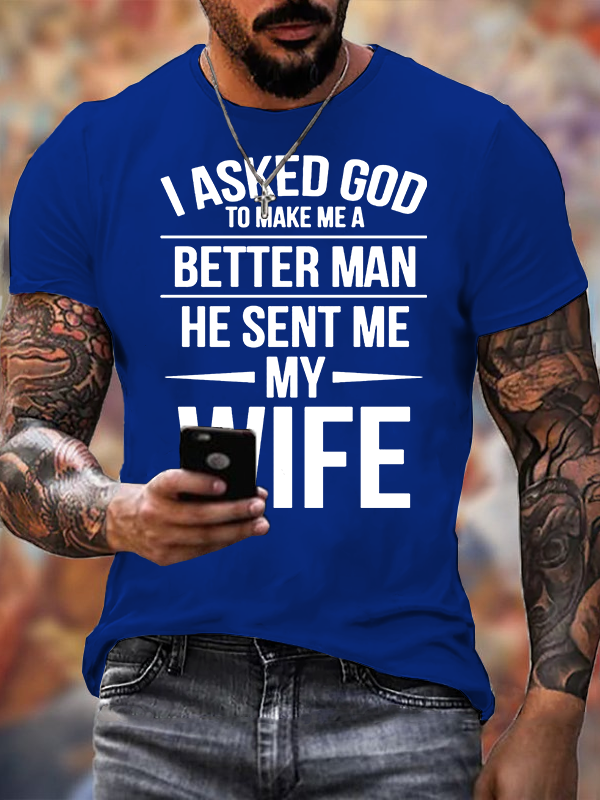 I Asked God To Make Me A Better Man He Sent Me My Wife Jesus God Christian Cotton T-Shirt