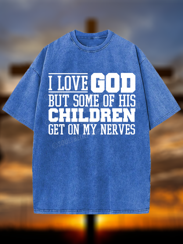 I Love God But Some Of His Children Get On My Nerves Christian Washed T-Shirt