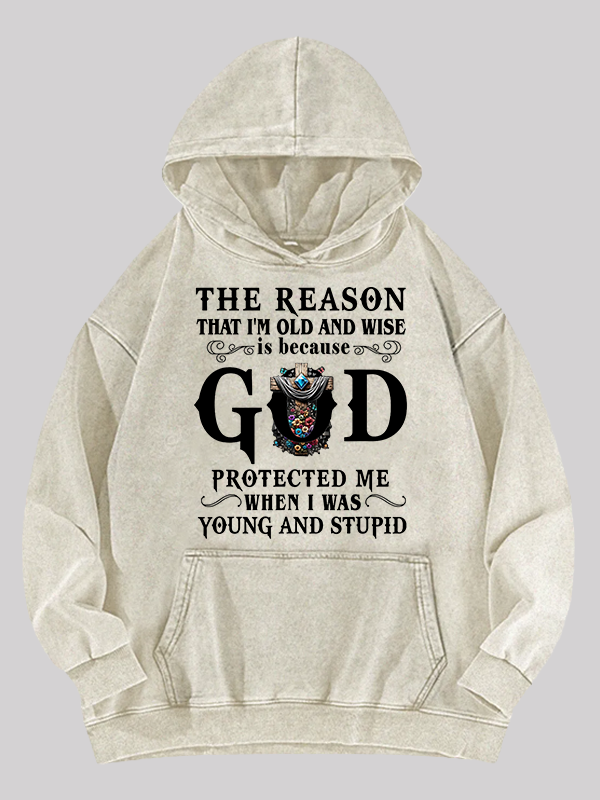The Reason That I'm Old And Wise Is Because God Protected Me When I Was Young And Stupid Washed Hoodie