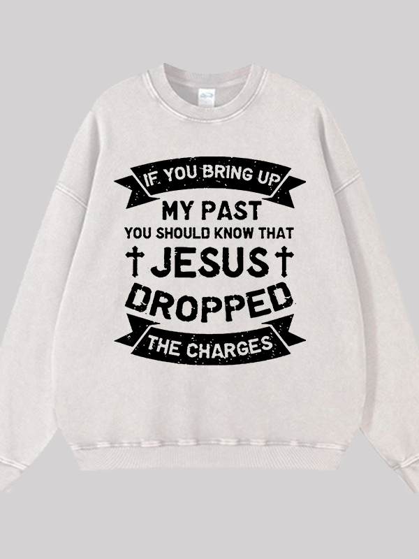 Jesus Dropped The Charges Jesus God Christian Washed Sweatshirt