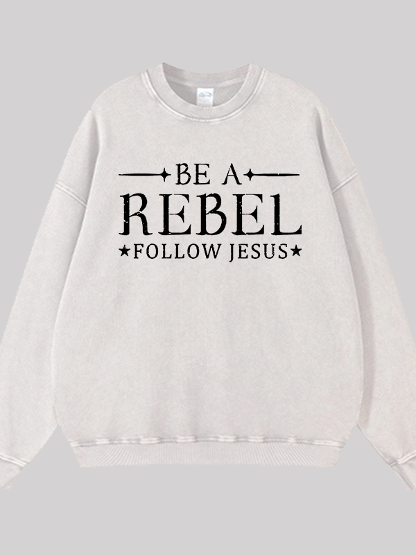 Be A Rebel Follow Jesus Jesus God Christian Washed Sweatshirt