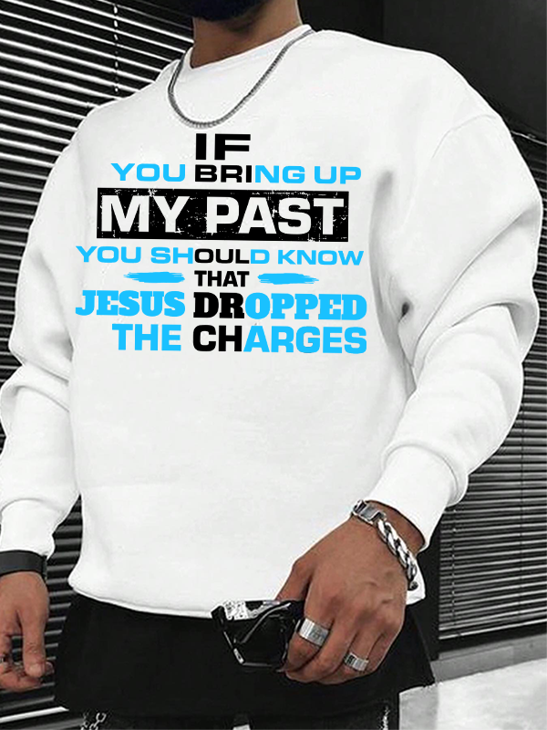If You Bring Up My Past You Should Know That Jesus Dropped the Charges Christian Sweatshirt