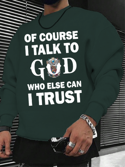 Of Course I Talk To God Who Else Can I Trust  Christian Sweatshirt