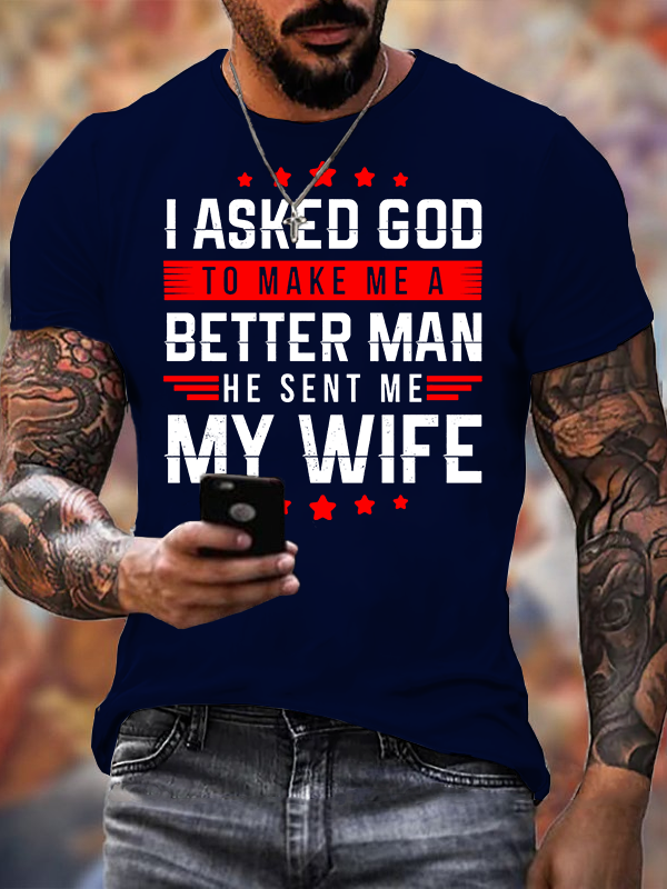 I Asked God To Make Me A Better Man He Sent Me My Wife Jesus God Christian Cotton T-Shirt