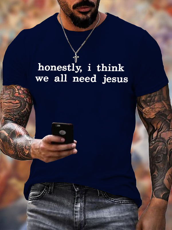 Honestly, I Think We All Need Jesus Jesus God Christian Cotton T-Shirt