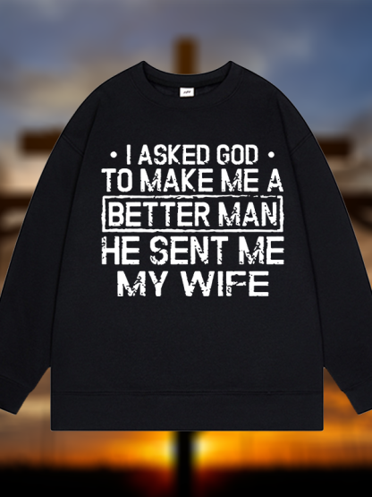 I Asked God To Make Me A Better Man He Sent Me My Wife Jesus God Christian Sweatshirt