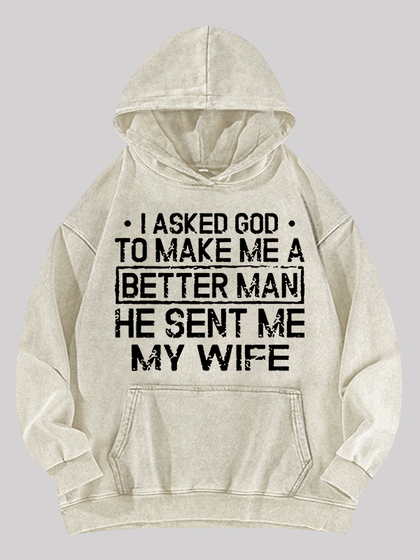 I Asked God To Make Me A Better Man He Sent Me My Wife Jesus God Christian Washed Hoodie