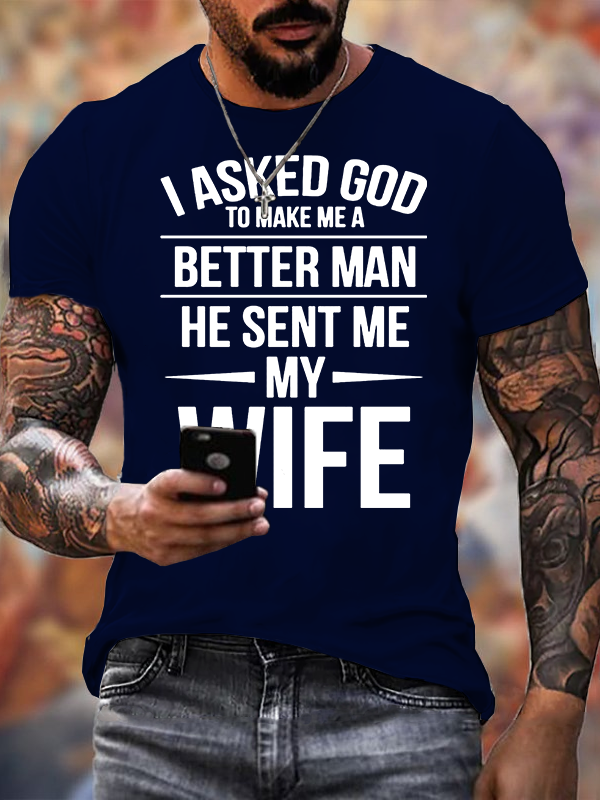 I Asked God To Make Me A Better Man He Sent Me My Wife Jesus God Christian Cotton T-Shirt
