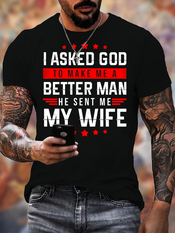 I Asked God To Make Me A Better Man He Sent Me My Wife Jesus God Christian Cotton T-Shirt