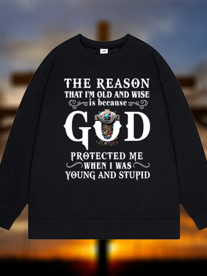 The Reason That I'm Old And Wise Is Because God Protected Me When I Was Young And Stupid Jesus God Christian Sweatshirt
