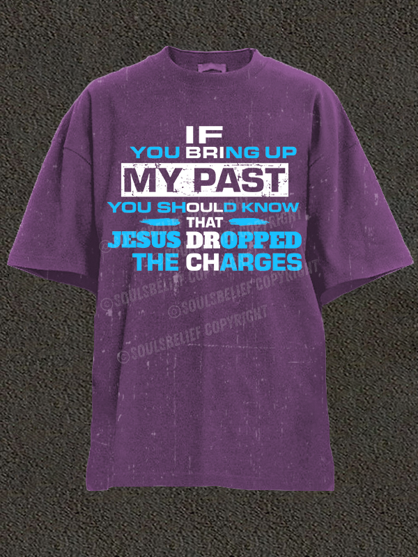 If You Bring Up My Past You Should Know That Jesus Dropped the Charges Christian Washed T-Shirt