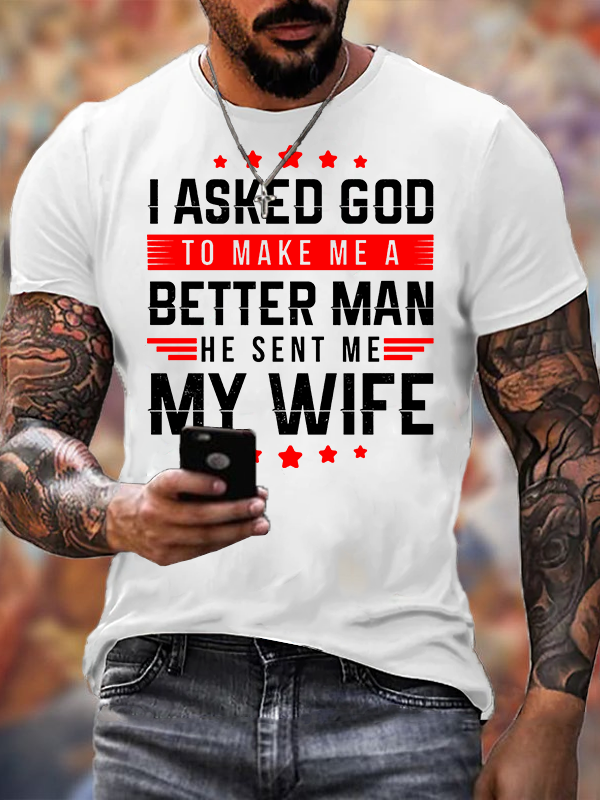 I Asked God To Make Me A Better Man He Sent Me My Wife Jesus God Christian Cotton T-Shirt