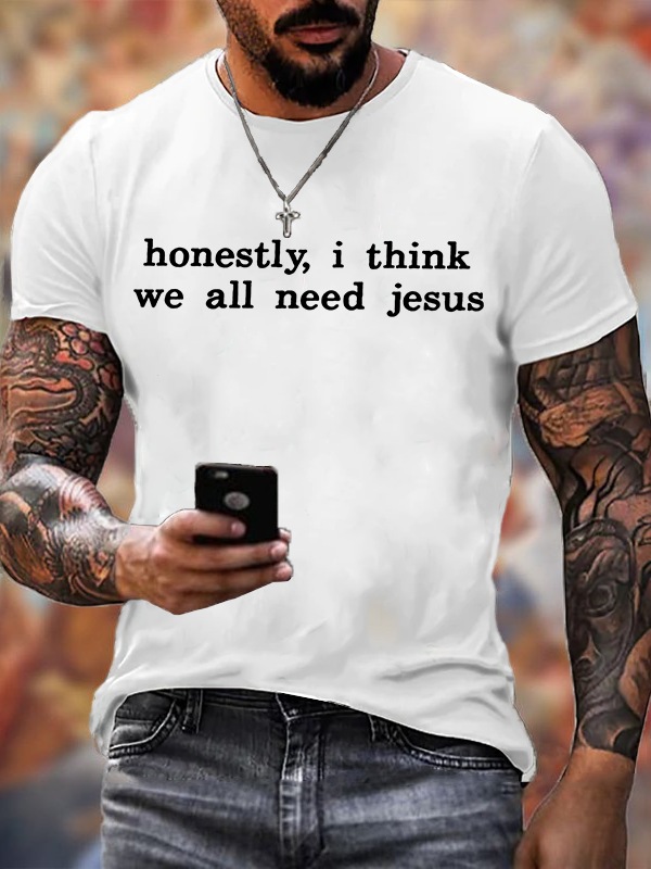 Honestly, I Think We All Need Jesus Jesus God Christian Cotton T-Shirt