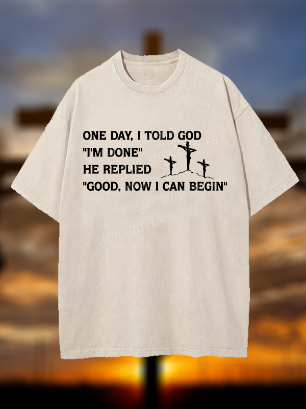 Good Now I Can Begin Jesus God Christian Washed T-Shirt