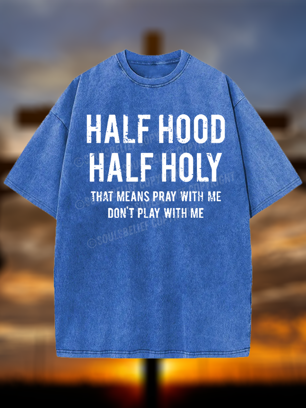 Half Hood Half Holy That Means Pray With Me Don't Play With Me Jesus God Christian Washed T-Shirt