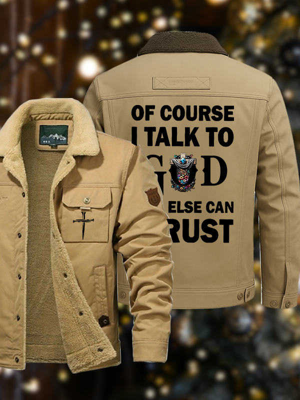 Men's Of Course I Talk To God Who Else Can I Trust  Casual Fleece-Lined Jacket