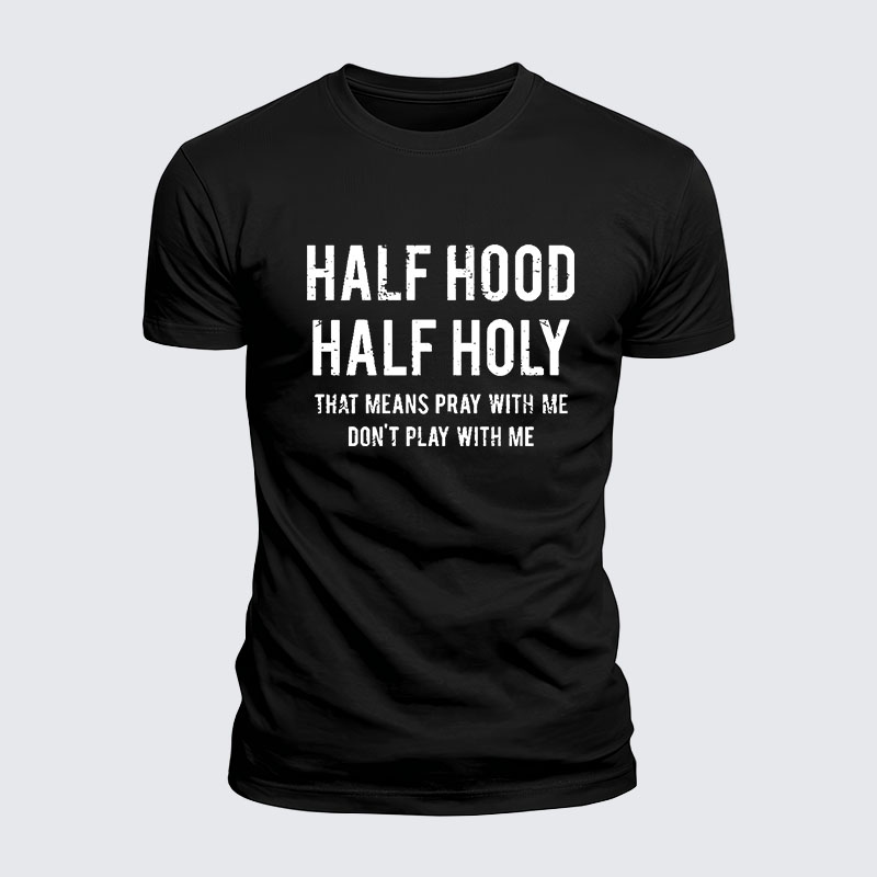 Half Hood Half Holy That Means Pray With Me Don't Play With Me  – Luxe Mercerized Interlock Cotton Tee