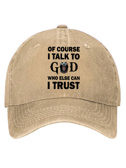 Of Course I Talk To God Who Else Can I Trust  Christian Hat