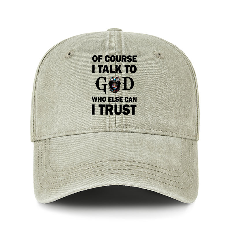 Heritage Washed Cap - Of Course I Talk To God Who Else Can I Trust