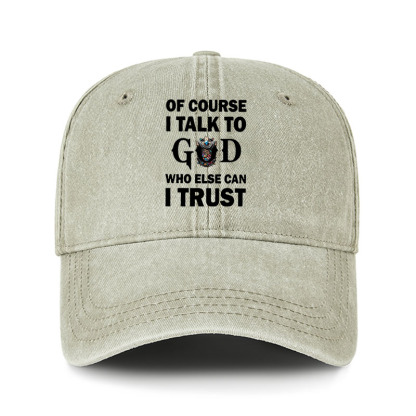 Heritage Washed Cap - Of Course I Talk To God Who Else Can I Trust